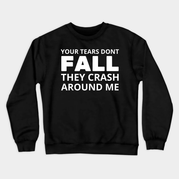 your tears dont fall they crash around me Crewneck Sweatshirt by mdr design